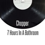 cover: Chopper - 7 Hours In A Bathroom