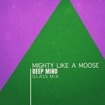 cover: Deep Mind - Mighty Like A Moose (Glass Mix)