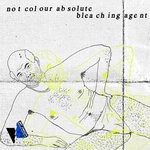 cover: Bleaching Agent - Not Colour Absolute