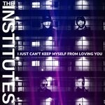 cover: The Institutes - I Just Can't Keep Myself From Loving You