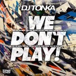 cover: Dj Tonka - We Don't Play!