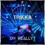 cover: Trikka - Oh Really? (Original Mix)