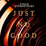 cover: Freak Frequencies - Just No Good