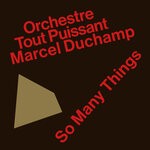 cover: Orchestre Tout Puissant Marcel Duchamp - So Many Things (To Feel Guilty About)