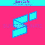 cover: East Cafe - Without Legacy