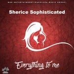 cover: Sherice Sophisticated - Everything To Me (Explicit)