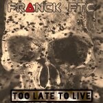 cover: Franck Ftc - Too Late To Live