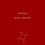 cover: Ivan Ran - Build + Destroy