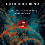 cover: Alpha Particle Assembly|Shadow Work - Artificial Mind