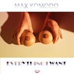 cover: Max Komodo - Everything I Want