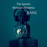 cover: The Spaces Between|Rowetta - Bang (Banging Mix)