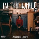 cover: Mackenzie Shrieve - In The While