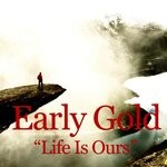 cover: Early Gold - Life Is Ours