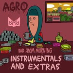 cover: Agro - Bad From Morning (Instrumentals & Extras)