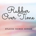 cover: Ryleigh Grimes Senger - Rubber Over Time