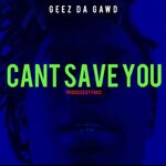 cover: Geez Da Gawd - Cant Save You