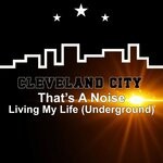 cover: Thats A Noise - Living My Life Underground