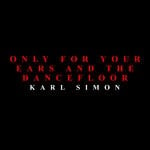 cover: Karl Simon - Only For Your Ears & The Dancefloor