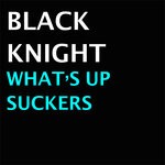 cover: Black Knight - What's Up Suckers