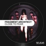 cover: Fragment Architect - Close To Fear