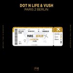 cover: Dot N Life|Vush - Paris 2 Berlin