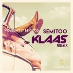 cover: Semitoo - Wouldn't It Be Good (Klaas Edit)