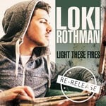 cover: Loki Rothman - Light These Fires (Re-Release)