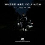 cover: Millforlife - Where Are You Now