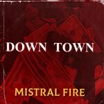 cover: Mistral Fire - Down Town