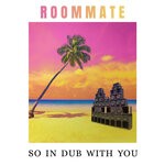 cover: Roommate - So In Dub With You