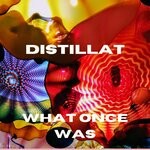 cover: Distillat - What Once Was