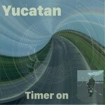 cover: Yucatan - Timer On