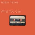 cover: Adam Flores - What You Can