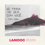 cover: Lamooc|Antonio Carlos Jobim - So Tinha De Ser Com Voce (Remix)