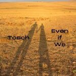 cover: Tosch - Even If We