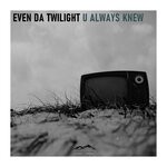 cover: Even Da Twilight - U Always Knew