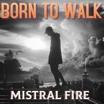 cover: Mistral Fire - Born To Walk