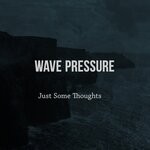 cover: Wave Pressure - Just Some Thoughts