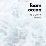 cover: Foam Ocean - The Light In Things