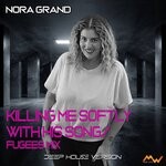 cover: Nora Grand - Killing Me Softly With His Song (Deep House Version - Fugees Mix)