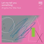 cover: Angela Wai Nok Hui - Let Me Tell You Something