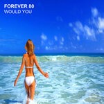 cover: Forever 80 - Would You (Remixes)