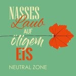 cover: Neutral Zone - Nasses Laub Auf Oligem Eis