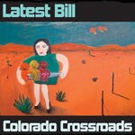 cover: Latest Bill - Colorado Crossroads