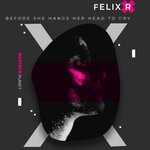 cover: Felix R - Before She Hangs Her Head To Cry