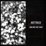 cover: Anti Traxx - Bad Boy Got Shot (Original)