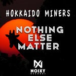 cover: Hokkaido Miners - Nothing Else Matter