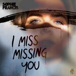 cover: Sophie Francis - I Miss Missing You