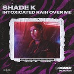 cover: Shade K - Intoxicated Rain Over Me