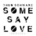 cover: Theo Schwarz - Some Say Love (Remixes)